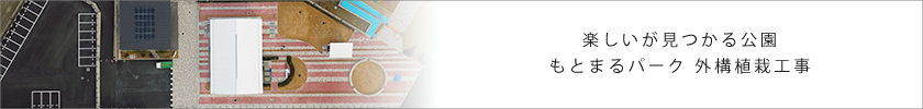 楽しいが見つかる公園 もとまるパーク 外構植栽工事